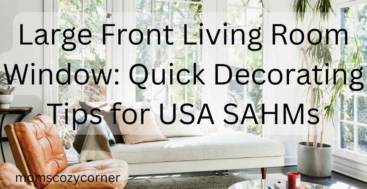 Large Front Living Room Window: Ideas for USA SAHMs