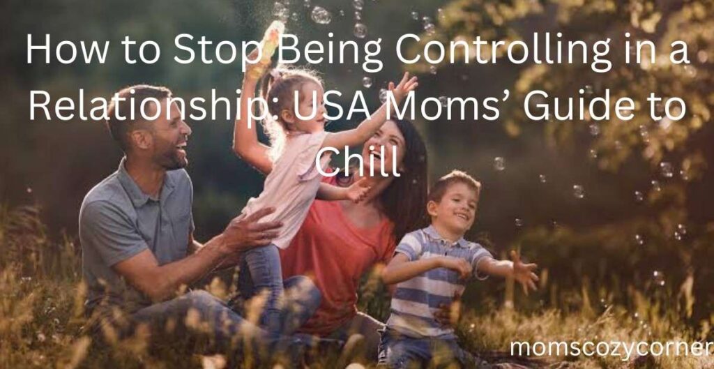 How to Stop Being Controlling in a Relationship: Insights for USA SAHMs