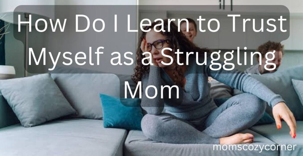 How Do I Learn to Trust Myself as a Failing Mom