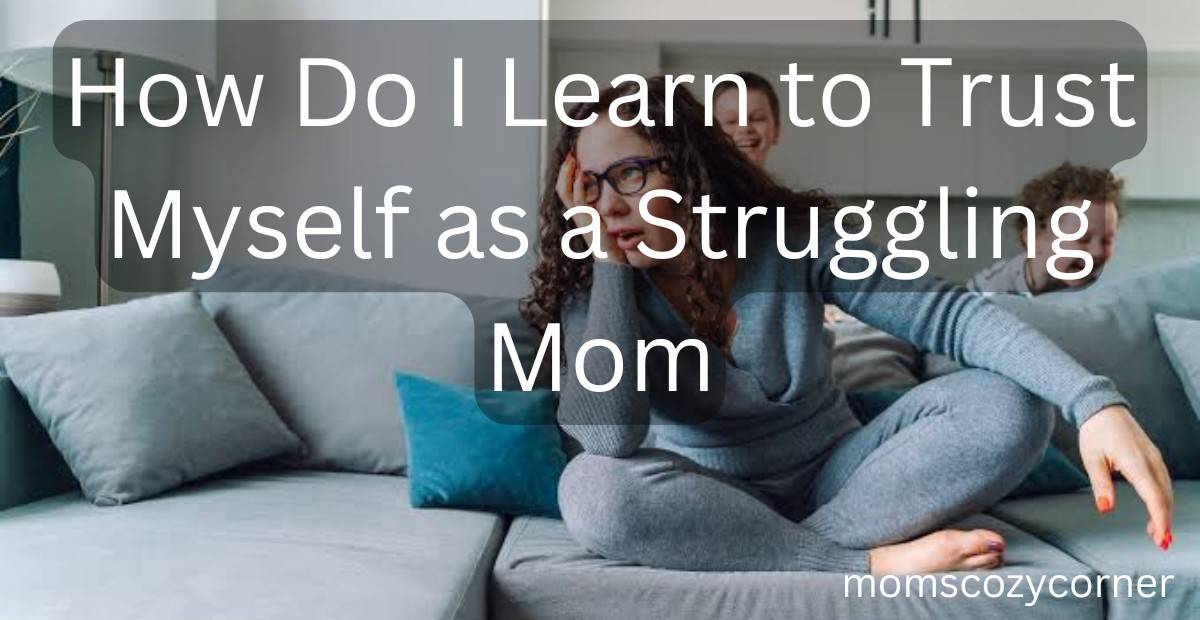 How Do I Learn to Trust Myself as a Failing Mom