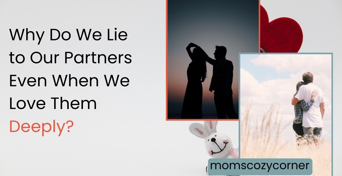 Why Do I Lie to My Partner Even When I Know It’s Wrong?