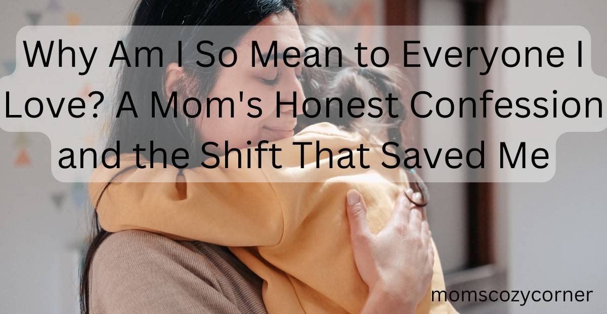 Why Am I So Mean to Everyone I Love? It’s Not Just You, Mama