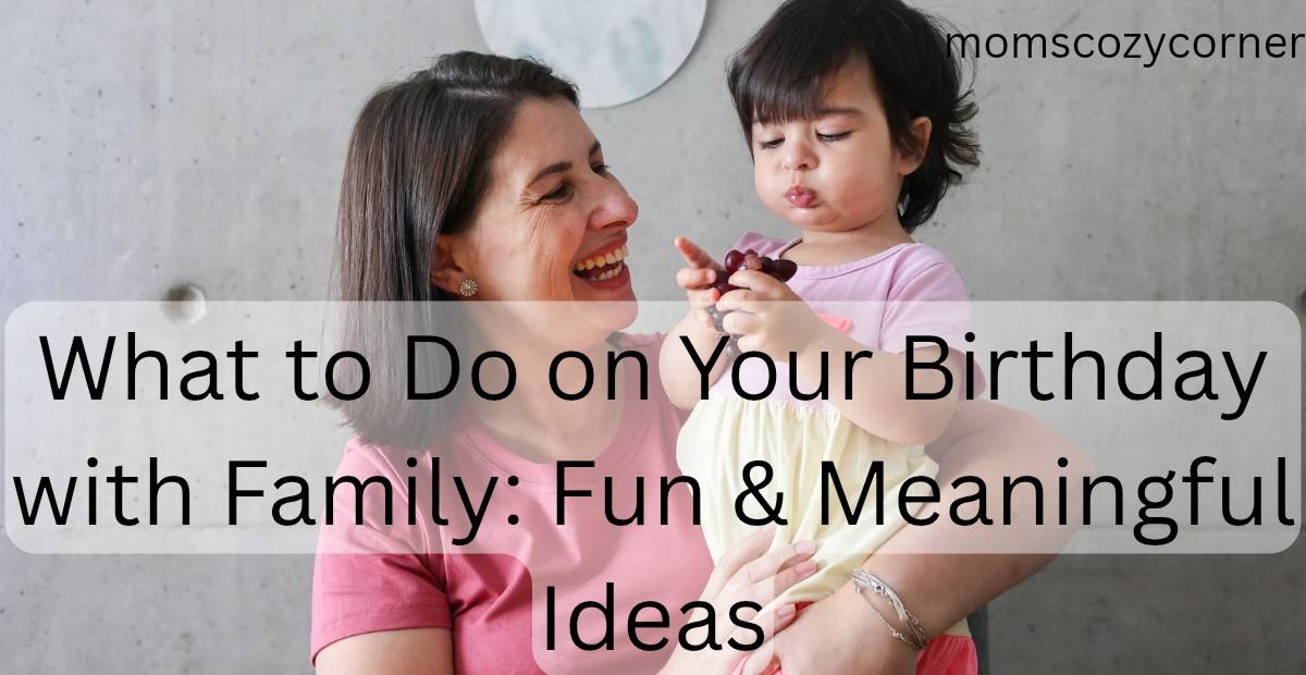 What to Do on Your Birthday with Family for a Perfect Day