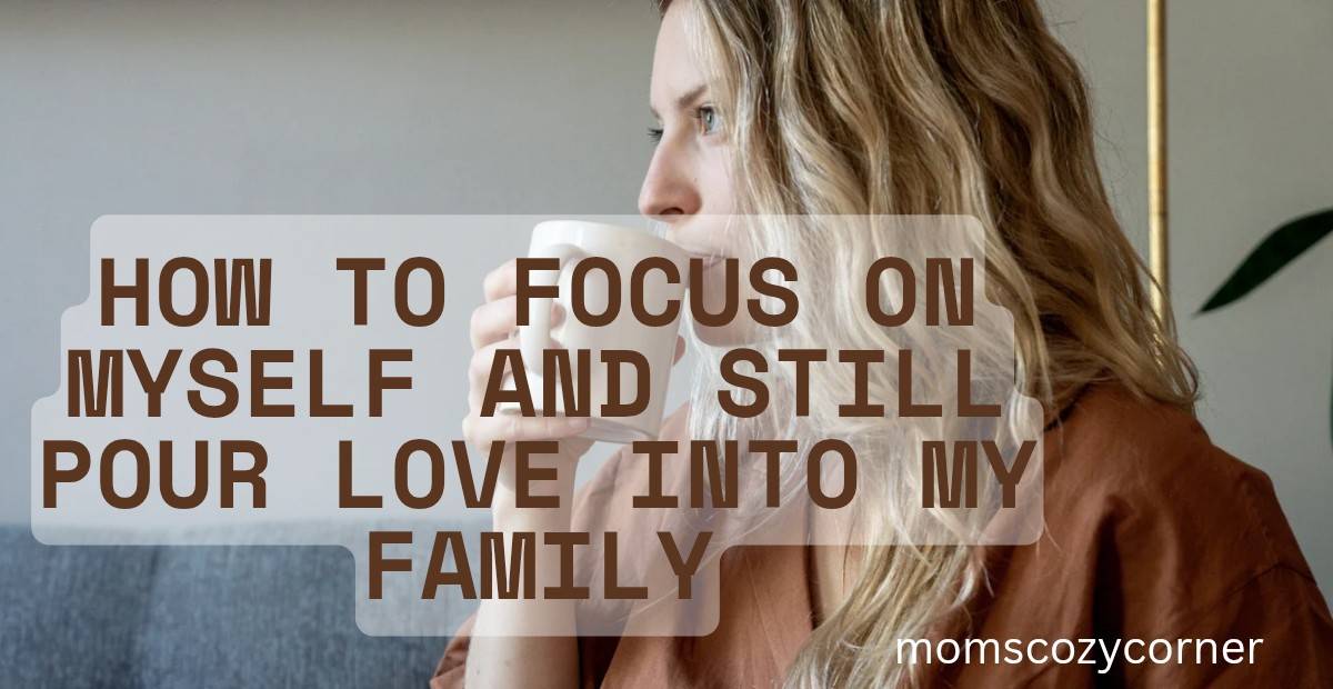 How to Focus on Myself and Still Love My Family Deeply