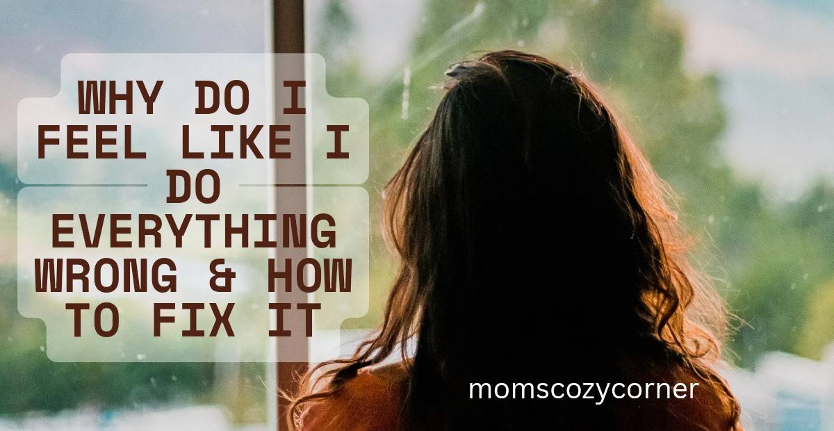 Why Do I Feel Like I Do Everything Wrong? Stop Beating Yourself Up