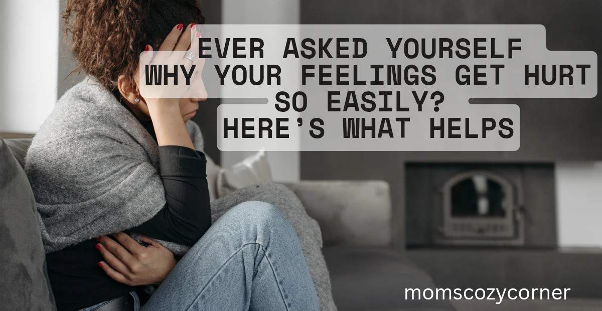 Why Do My Feelings Get Hurt So Easily? Learn How to Protect Your Heart
