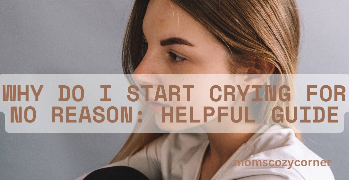 Why Do I Start Crying for No Reason? Real Reasons