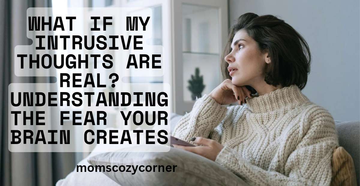 What If My Intrusive Thoughts Are Real? Here’s the Answer