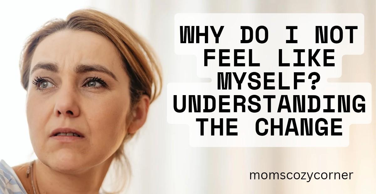 Why Do I Not Feel Like Myself? What It Really Means