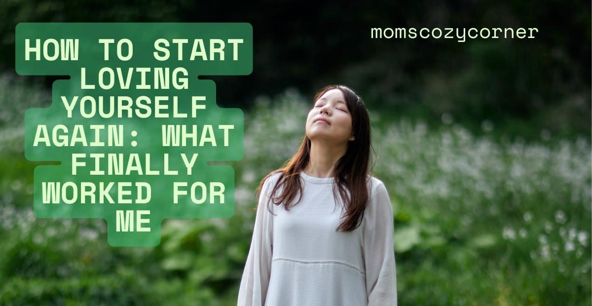 How to Start Loving Yourself Again: The Simple Shift Most Moms Overlook